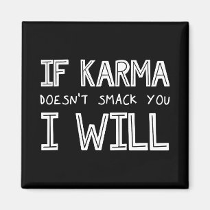 Om Karma inte smetar ut dig kommer jag... Magnet