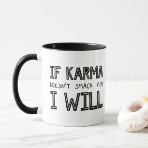 Om Karma inte smetar ut dig kommer jag... Mugg