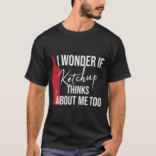  om Ketchup tänker på mig för roligt. T Shirt