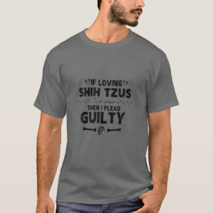 Om Loving Shih Tzus är ett brott som jag vädjar T Shirt
