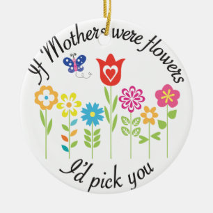 OM MAMMOR VAR BLOMMOR, skulle jag PLOCKAN DIG Julgransprydnad Keramik