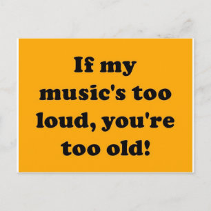Om min musik är för hög är du för gammal! vykort