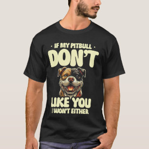 Om min pitbull inte gillar dig så gör inte jag det t shirt