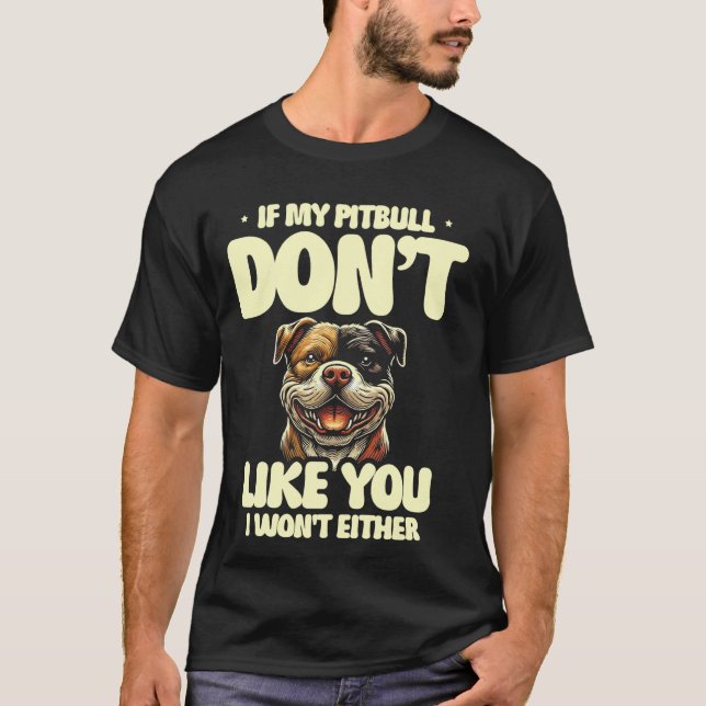 Om min pitbull inte gillar dig så gör inte jag det t shirt (Framsida)