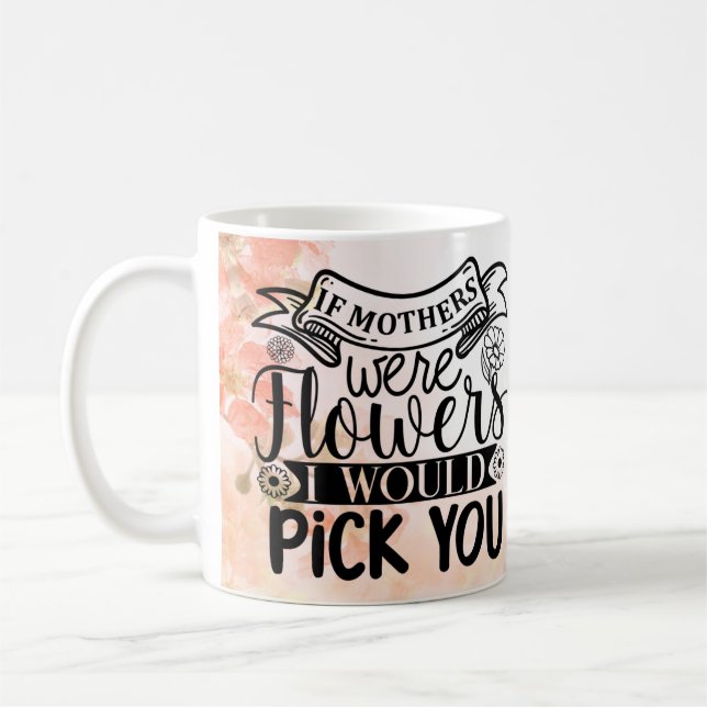 Om mödrar var blommor skulle jag välja dig kaffemugg (Vänster)