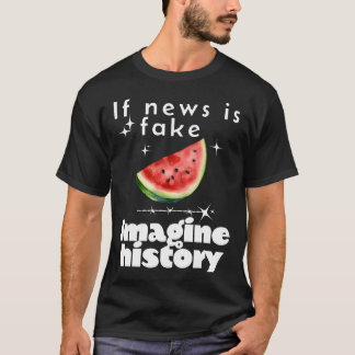 "Om nyheter är fake, tänk på historia" - Gratis pa T Shirt
