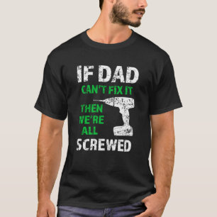 Om pappan inte kan fixa det, då är vi alla skruvat t shirt