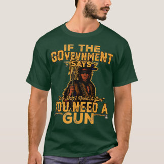 om regeringen säger att du inte behöver vapen t shirt