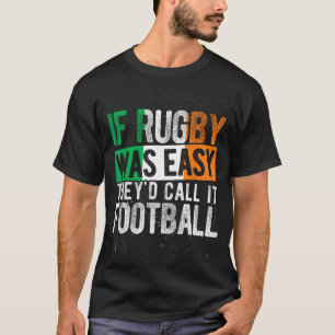 Om Rugby Var Lätt Skulle De Kalla Det Fotboll Irlä T Shirt