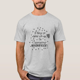 Om saker blir bättre med åldern är jag magnifik t shirt