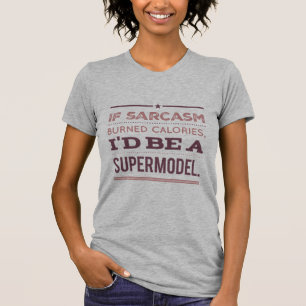 Om Sarcasm brände kalorier skulle jag vara en supe T Shirt