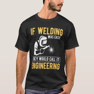 Om svetsning var enkel skulle de kalla det ingenjö t shirt