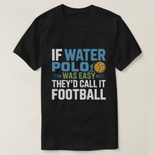 Om vattenpolo var lätt skulle det heta fotboll t shirt