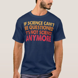 Om vetenskapen inte kan ifrågasättas är det inte v t shirt