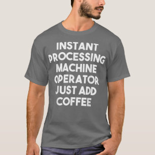 Omedelbar bearbetning av Maskin-operatören Lägg ba T Shirt