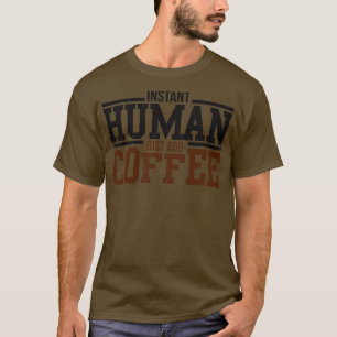 Omedelbar människa lägg bara till kaffe t shirt