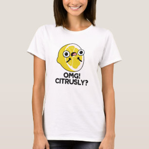 OMG Citrusly Funny Fruit Citrus Pun T Shirt