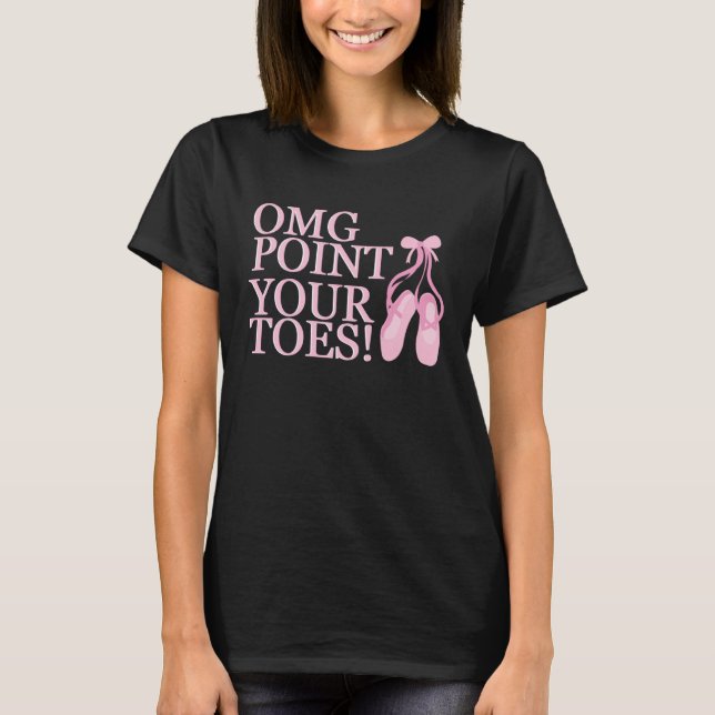 OMG Point Your Toes Ballet Dancer Dance Instructor T Shirt (Framsida)