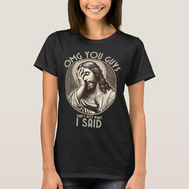 Omg You Guys I Never Said Tha Funny Sarcastic Quot T Shirt (Framsida)