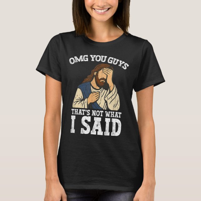 Omg You Guys That's Not What I Said  T Shirt (Framsida)