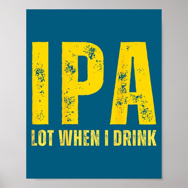 (on Back) Ipa Lot When I Drink Funny Beer Drinking Poster (Framsidan)