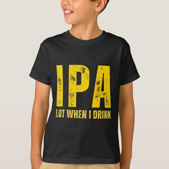 (on Back) Ipa Lot When I Drink Funny Beer Drinking T Shirt (Framsida)