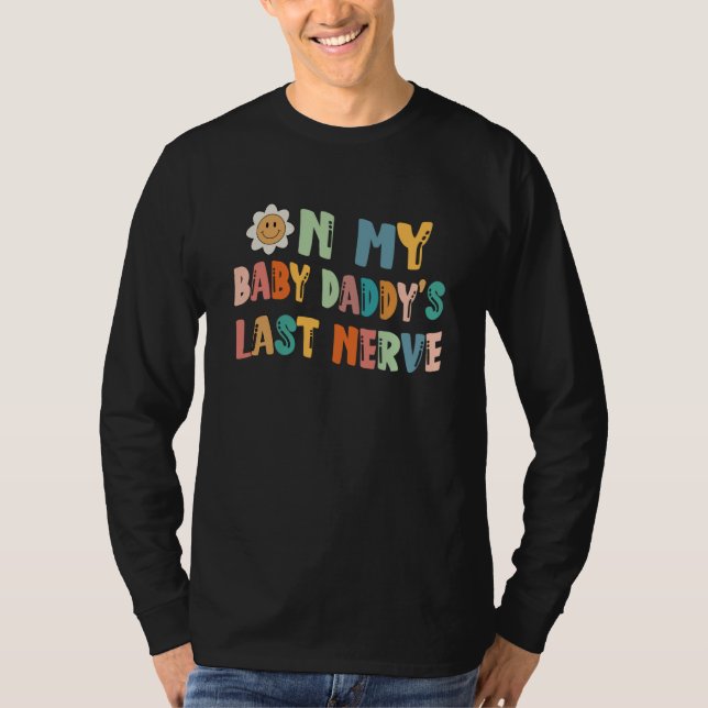 On My Baby Daddy's Last Nerve Father's Day New Dad T Shirt (Framsida)