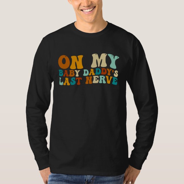 On My Baby Daddy's Last Nerve  Father's Day T Shirt (Framsida)
