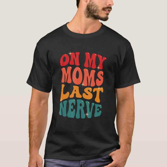On My Moms Last Nerve T Shirt (Framsida)