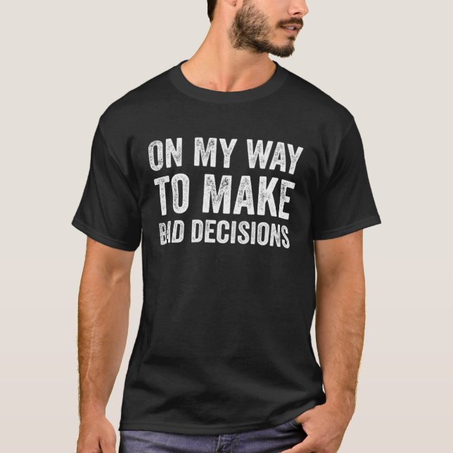 On My Way To Make Bad Decisions  Sarcastic T Shirt (Framsida)