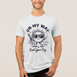 On my way to rock your day. t shirt