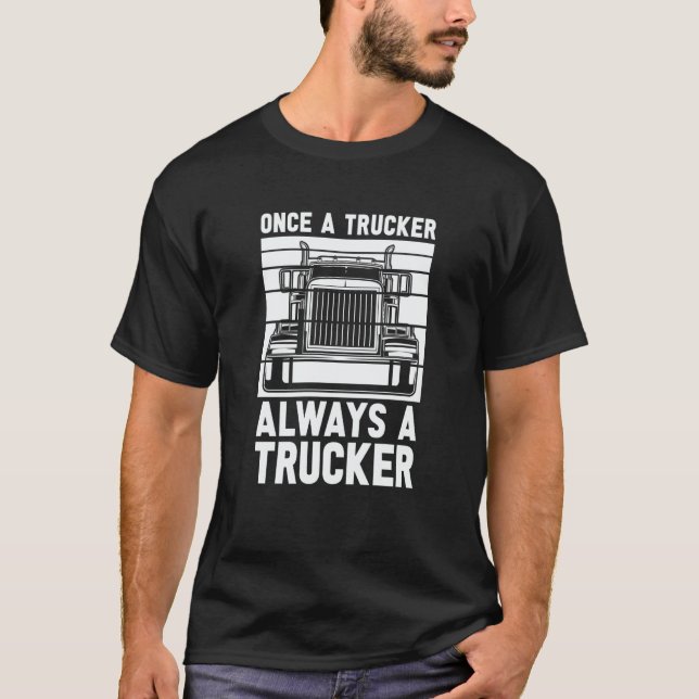 Once A Trucker Always A Trucker  Driver Old Man Tr T Shirt (Framsida)