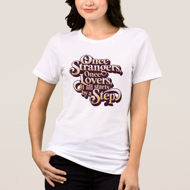Once Strangers Lovers Step Quote  T Shirt (Framsida)