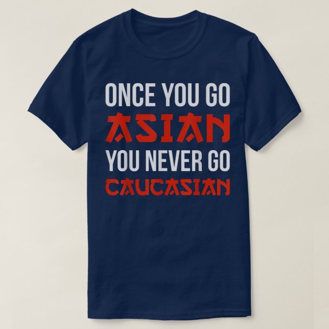 Once You Go Asian You Never Go Caucasian T Shirt F (Design framsida)