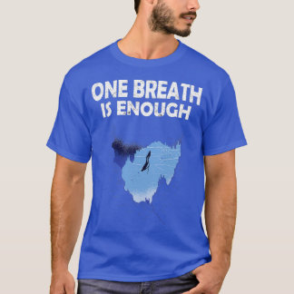 One Breath is enough for apnea divers amp freedive T Shirt