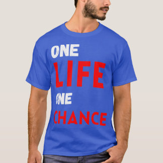 One life one chance t shirt
