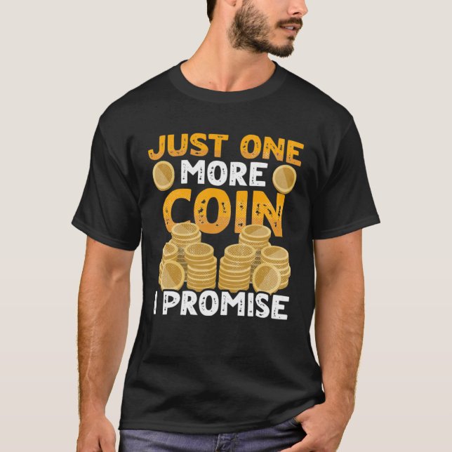 One More Coin I Promise Coin Collector Numismatist T Shirt (Framsida)