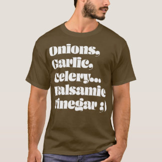 Onions Garlic Celery Balsamic Vinegar  T Shirt