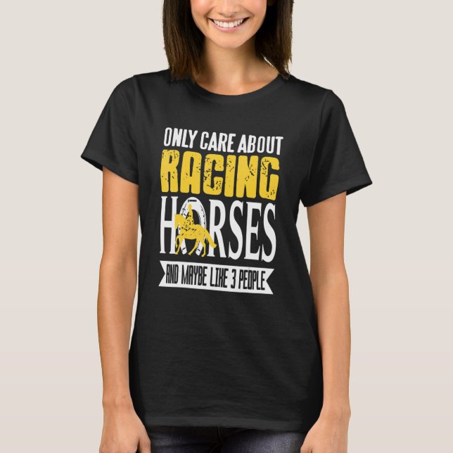 Only Care About Racing Horses & Maybe Like 3 Peopl T Shirt (Framsida)