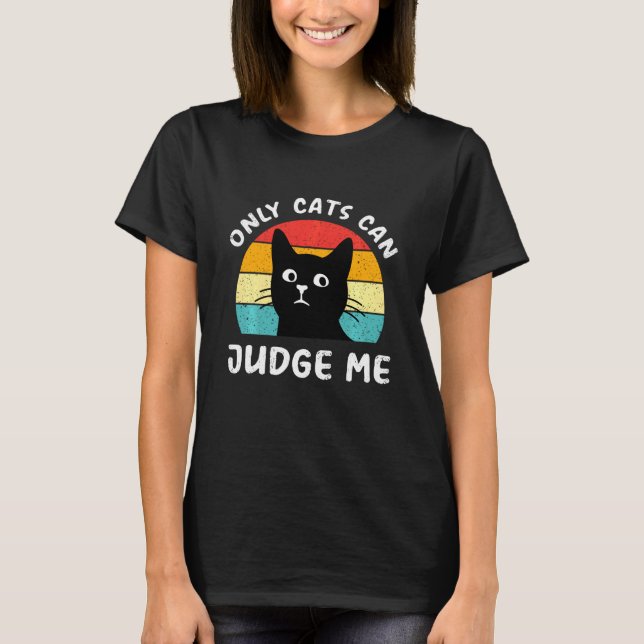 Only Cats Can Judge Me Sassy Cats T Shirt (Framsida)