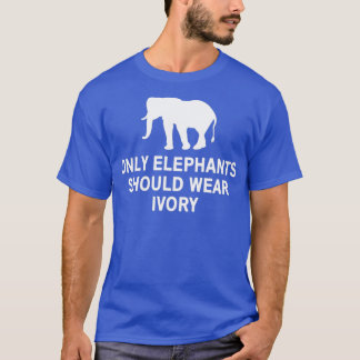 Only elephants should wear ivory 2 t shirt