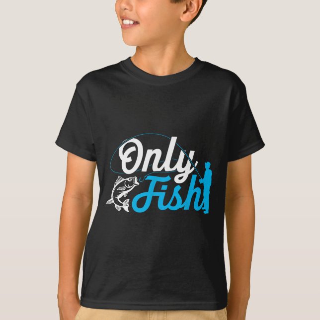 Only Fish Funny B Fishing Humor Lover Fisherman Da T Shirt (Framsida)