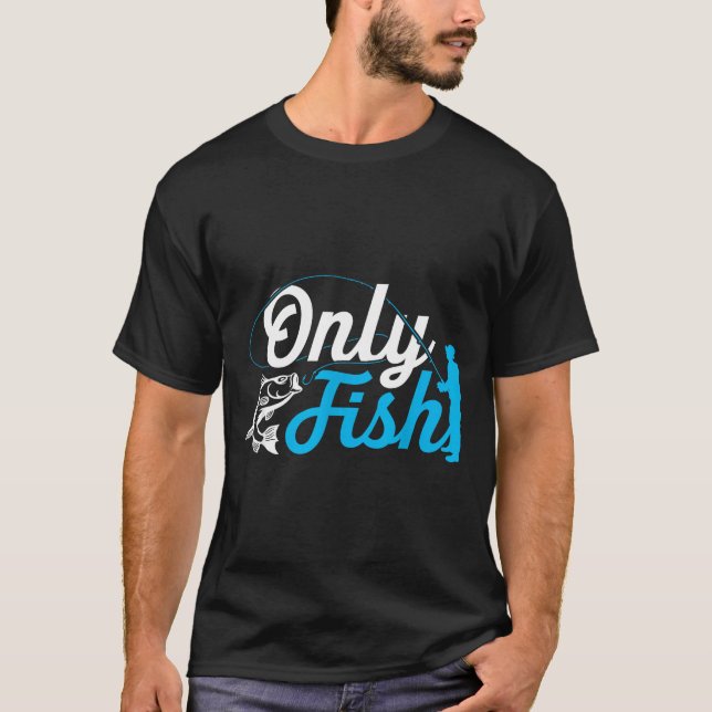 Only Fish Funny B Fishing Humor Lover Fisherman Da T Shirt (Framsida)
