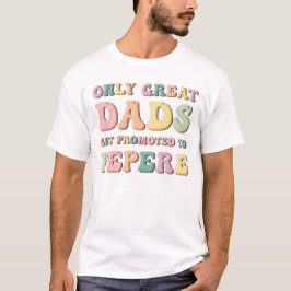 Only Great Dads Get Promoted To Pepere T Shirt