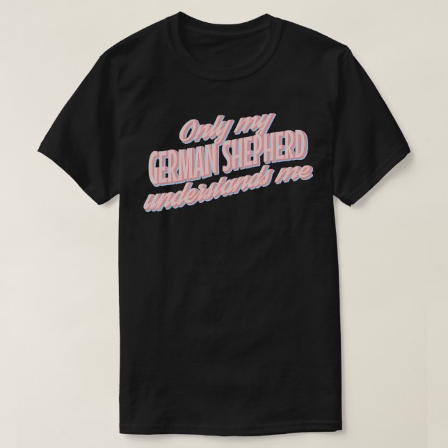 Only My German Shepherd Understands Me1  T Shirt (Design framsida)