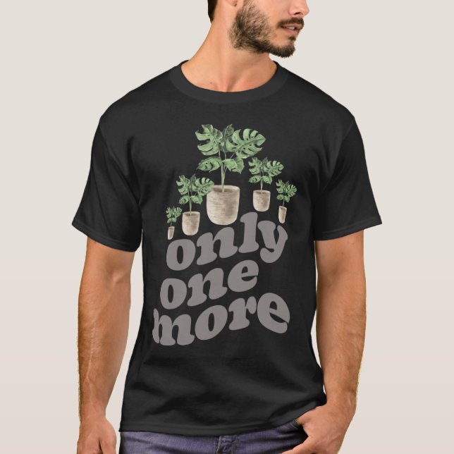 Only One More Plant Gardening Flower Horticulture  T Shirt (Framsida)