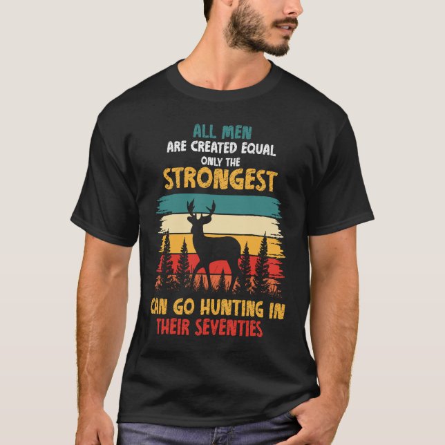 Only Strongest Go Hunting in Their Seventies Hunti T Shirt (Framsida)