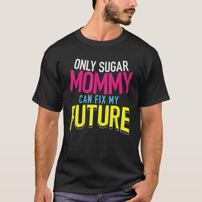 Only Sugar Mommy can fix my Future  4 T Shirt (Framsida)