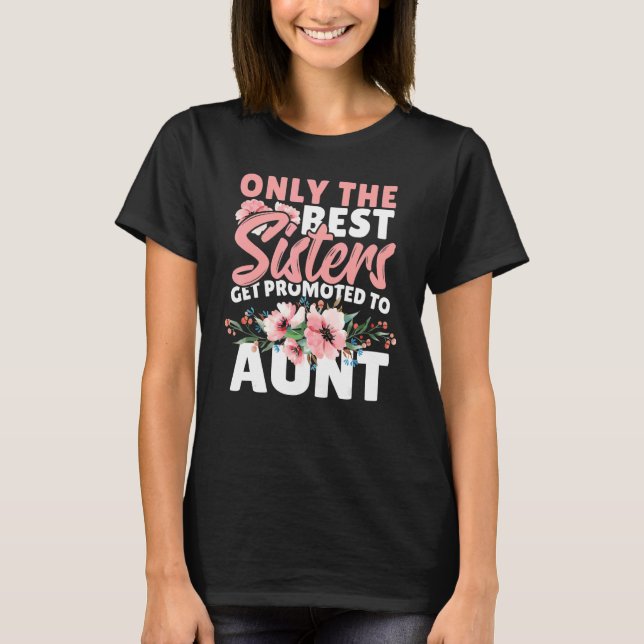 Only The Best Sisters Get Promoted To Aunt T Shirt (Framsida)