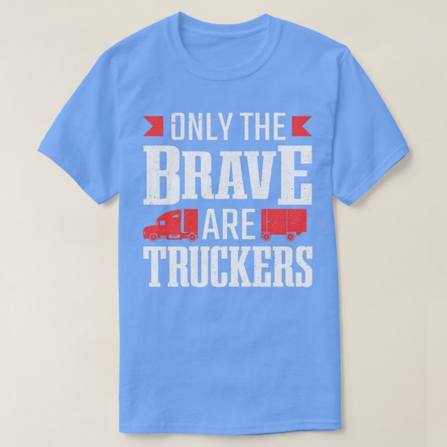 Only The Brave Are Truckers Truck Driver T Shirt (Design framsida)